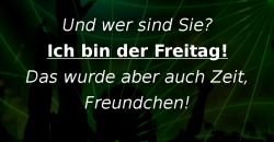 Und wer sind Sie? Ich bin der Freitag!