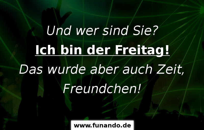 Und wer sind Sie? Ich bin der Freitag!