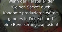 Wenn der Hersteller der Gelben Säcke auch Kondome produzieren würde…