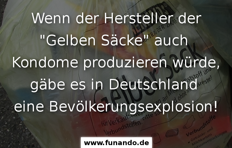 Wenn der Hersteller der Gelben Säcke auch Kondome produzieren würde…