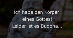 Ich habe den Körper eines Gottes…